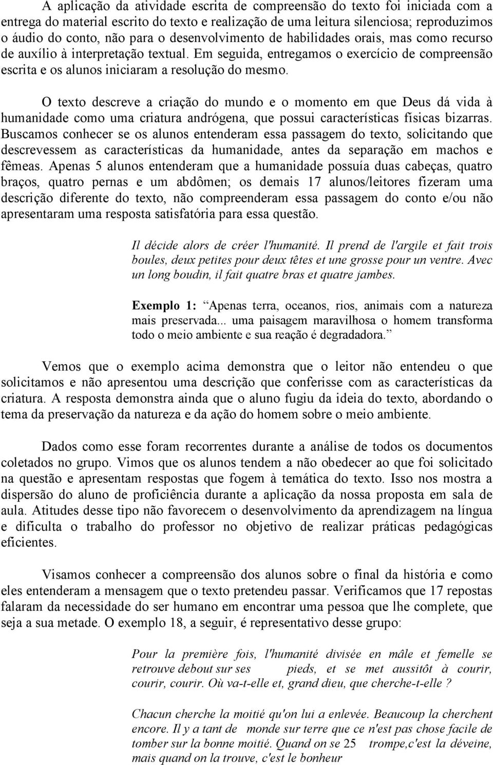 O texto descreve a criação do mundo e o momento em que Deus dá vida à humanidade como uma criatura andrógena, que possui características físicas bizarras.