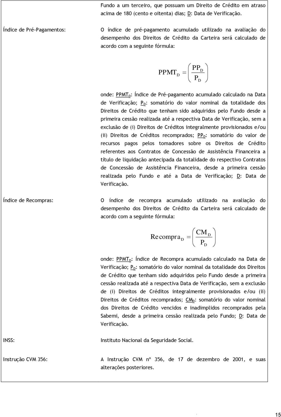 onde: PPMT D : Índice de Pré-pagamento acumulado calculado na Data de Verificação; P D : somatório do valor nominal da totalidade dos Direitos de Crédito que tenham sido adquiridos pelo Fundo desde a