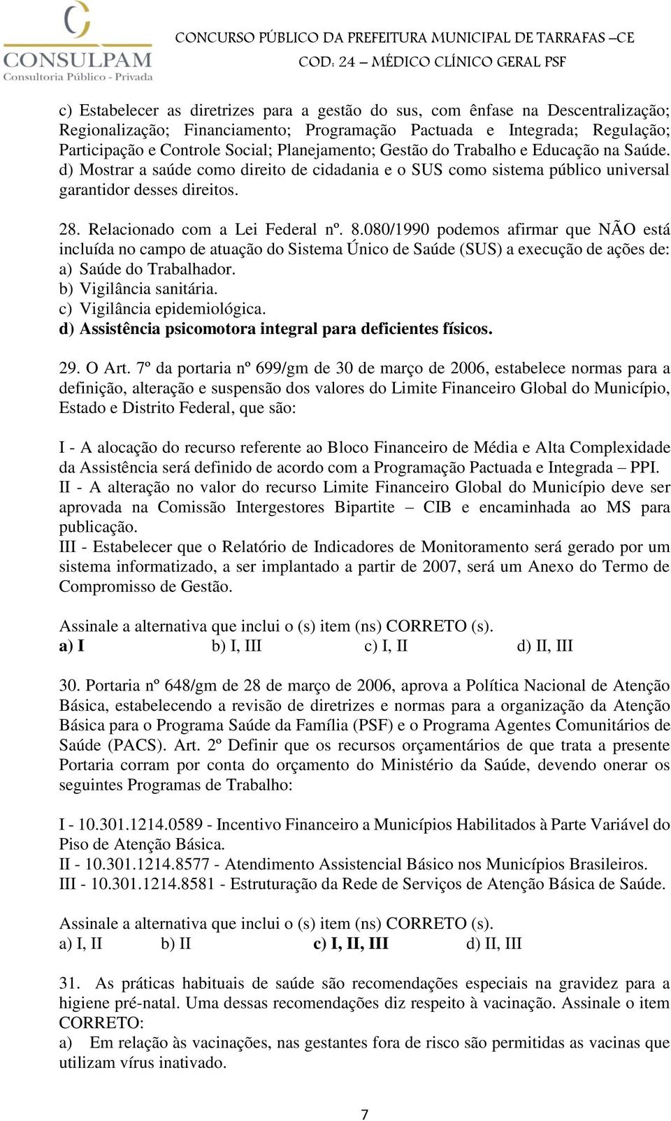 Relacionado com a Lei Federal nº. 8.080/1990 podemos afirmar que NÃO está incluída no campo de atuação do Sistema Único de Saúde (SUS) a execução de ações de: a) Saúde do Trabalhador.