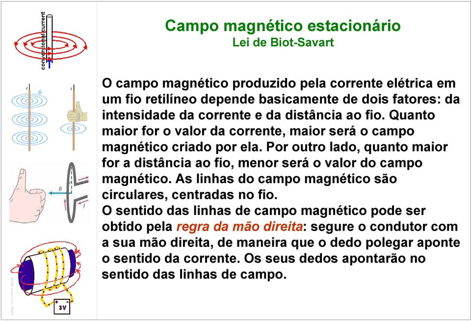 Por outro lado, quanto maior for a distância ao fio, menor será o valor do campo magnético. As linhas do campo magnético são circulares, centradas no fio.