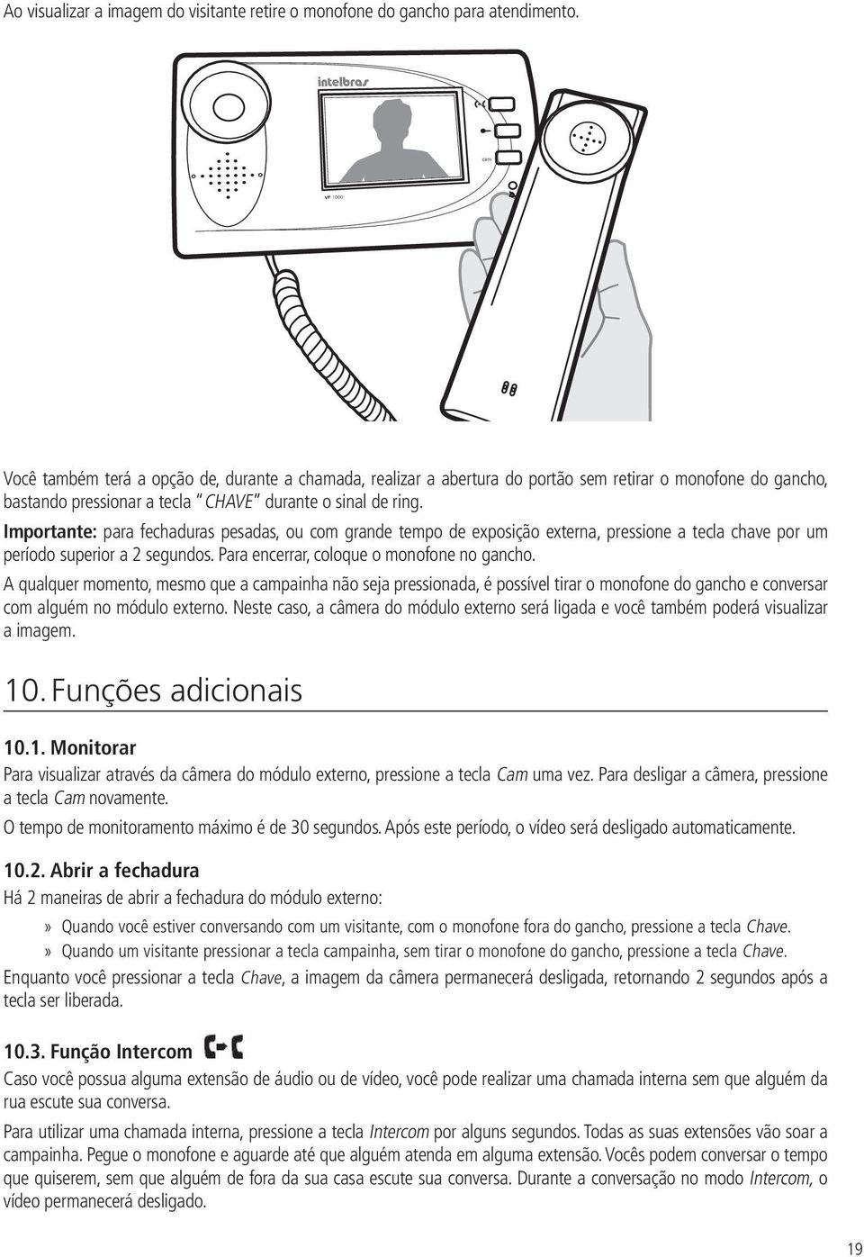 Importante: para fechaduras pesadas, ou com grande tempo de exposição externa, pressione a tecla chave por um período superior a 2 segundos. Para encerrar, coloque o monofone no gancho.