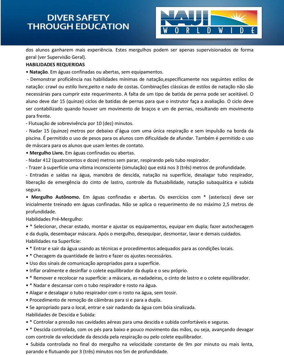 - Demonstrar proficiência nas habilidades mínimas de natação,especificamente nos seguintes estilos de natação: crawl ou estilo livre,peito e nado de costas.