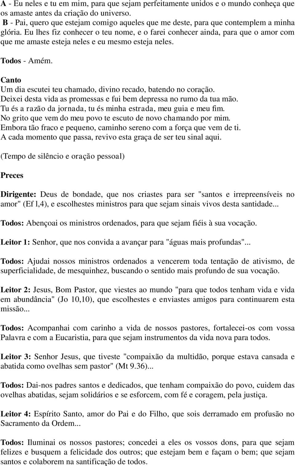 Eu lhes fiz conhecer o teu nome, e o farei conhecer ainda, para que o amor com que me amaste esteja neles e eu mesmo esteja neles. Todos - Amém.