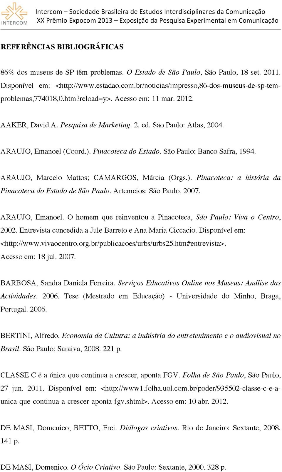 Pinacoteca do Estado. São Paulo: Banco Safra, 1994. ARAUJO, Marcelo Mattos; CAMARGOS, Márcia (Orgs.). Pinacoteca: a história da Pinacoteca do Estado de São Paulo. Artemeios: São Paulo, 2007.