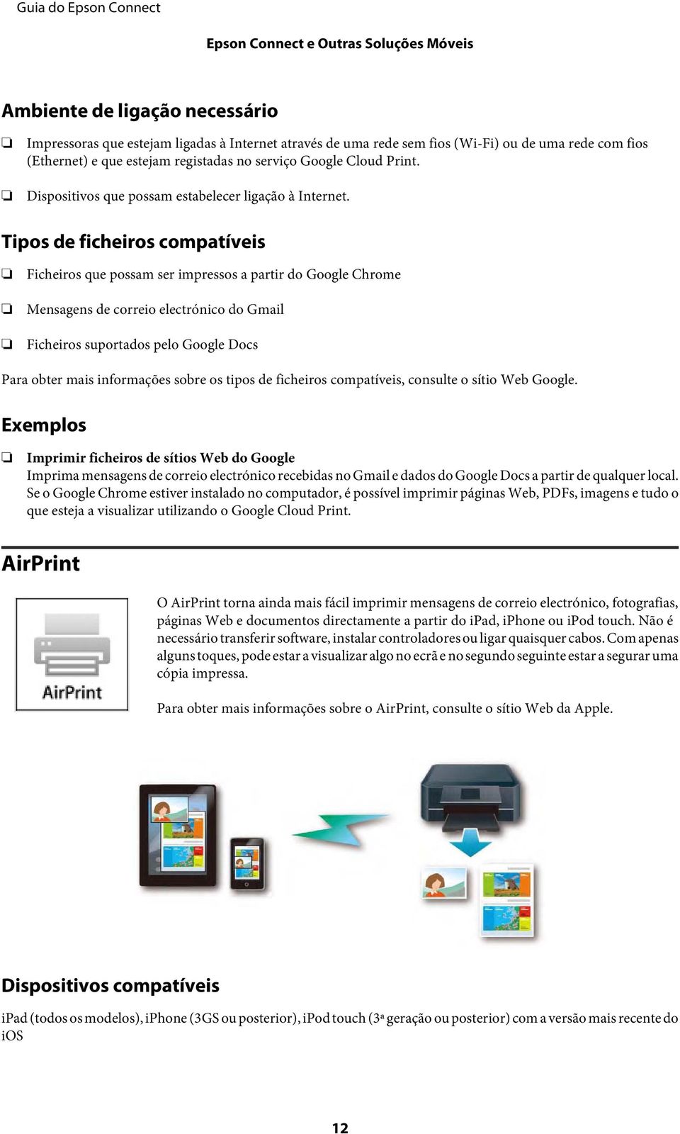 Tipos de ficheiros compatíveis Ficheiros que possam ser impressos a partir do Google hrome Mensagens de correio electrónico do Gmail Ficheiros suportados pelo Google ocs Para obter mais informações