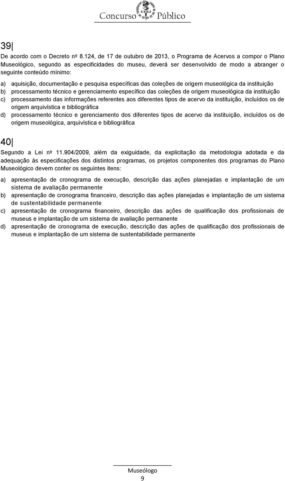 aquisição, documentação e pesquisa específicas das coleções de origem museológica da instituição b) processamento técnico e gerenciamento específico das coleções de origem museológica da instituição