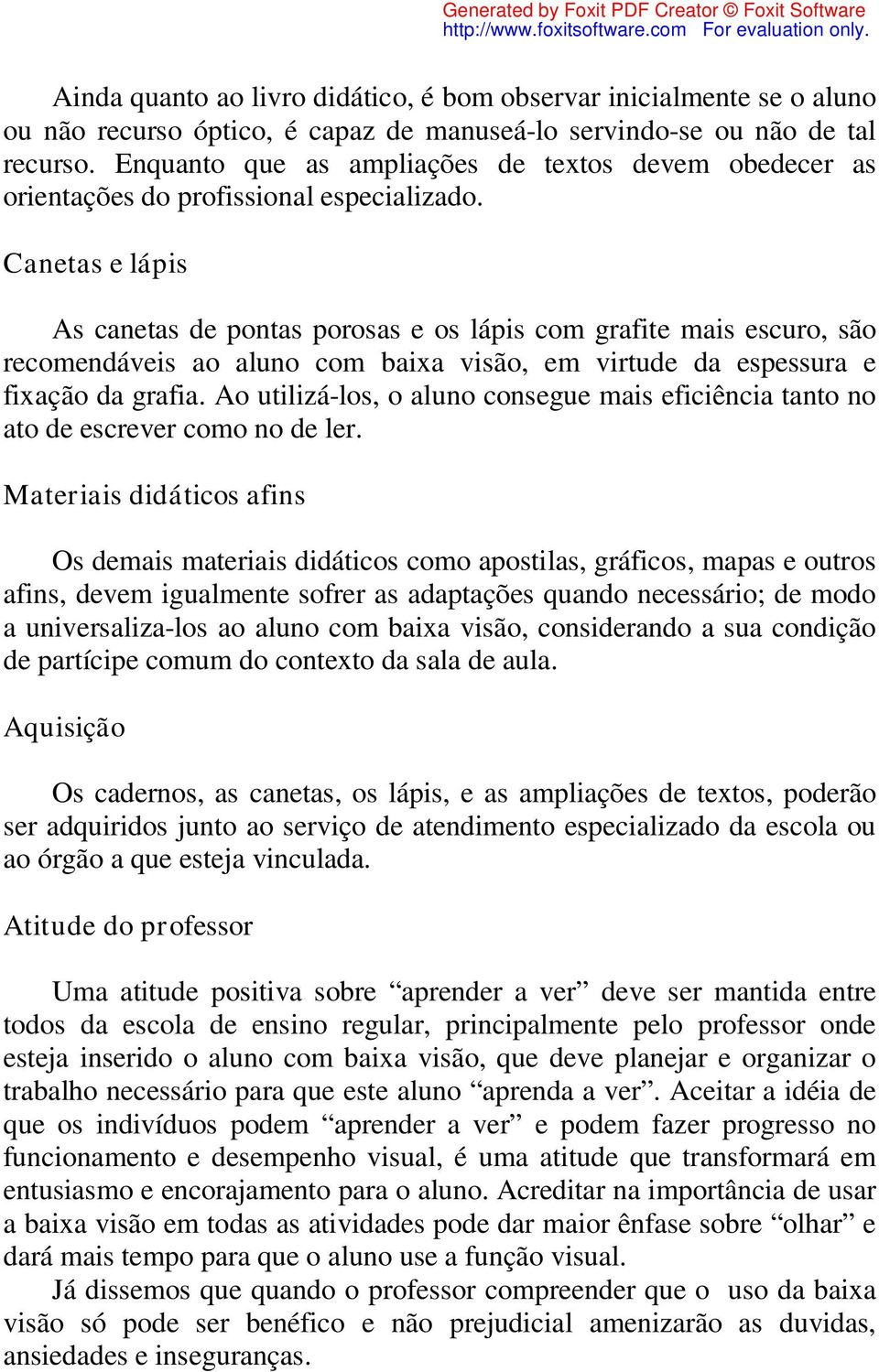 Canetas e lápis As canetas de pontas porosas e os lápis com grafite mais escuro, são recomendáveis ao aluno com baixa visão, em virtude da espessura e fixação da grafia.