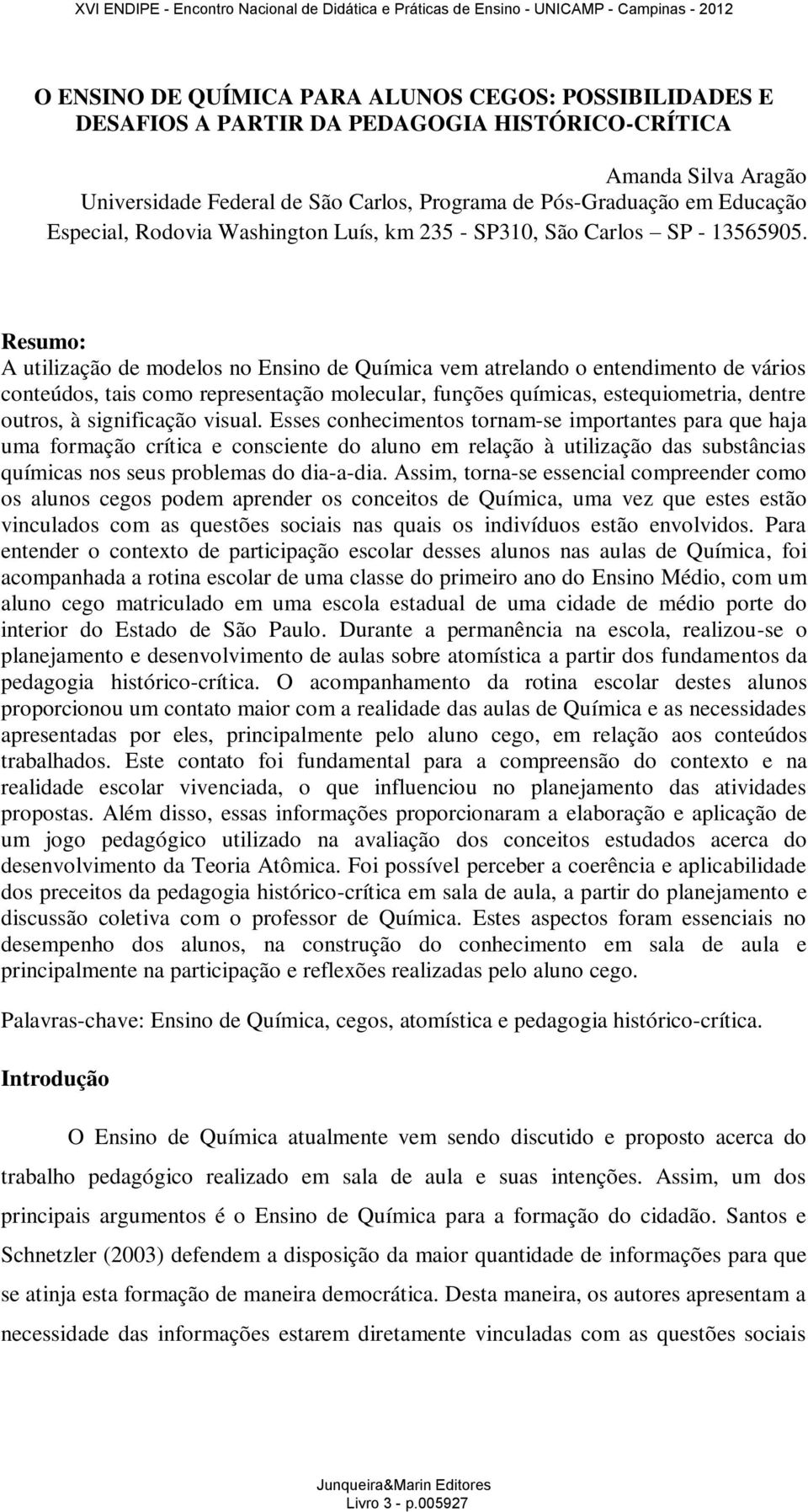 Resumo: A utilização de modelos no Ensino de Química vem atrelando o entendimento de vários conteúdos, tais como representação molecular, funções químicas, estequiometria, dentre outros, à