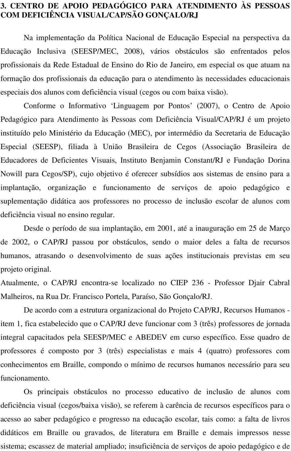 atendimento às necessidades educacionais especiais dos alunos com deficiência visual (cegos ou com baixa visão).