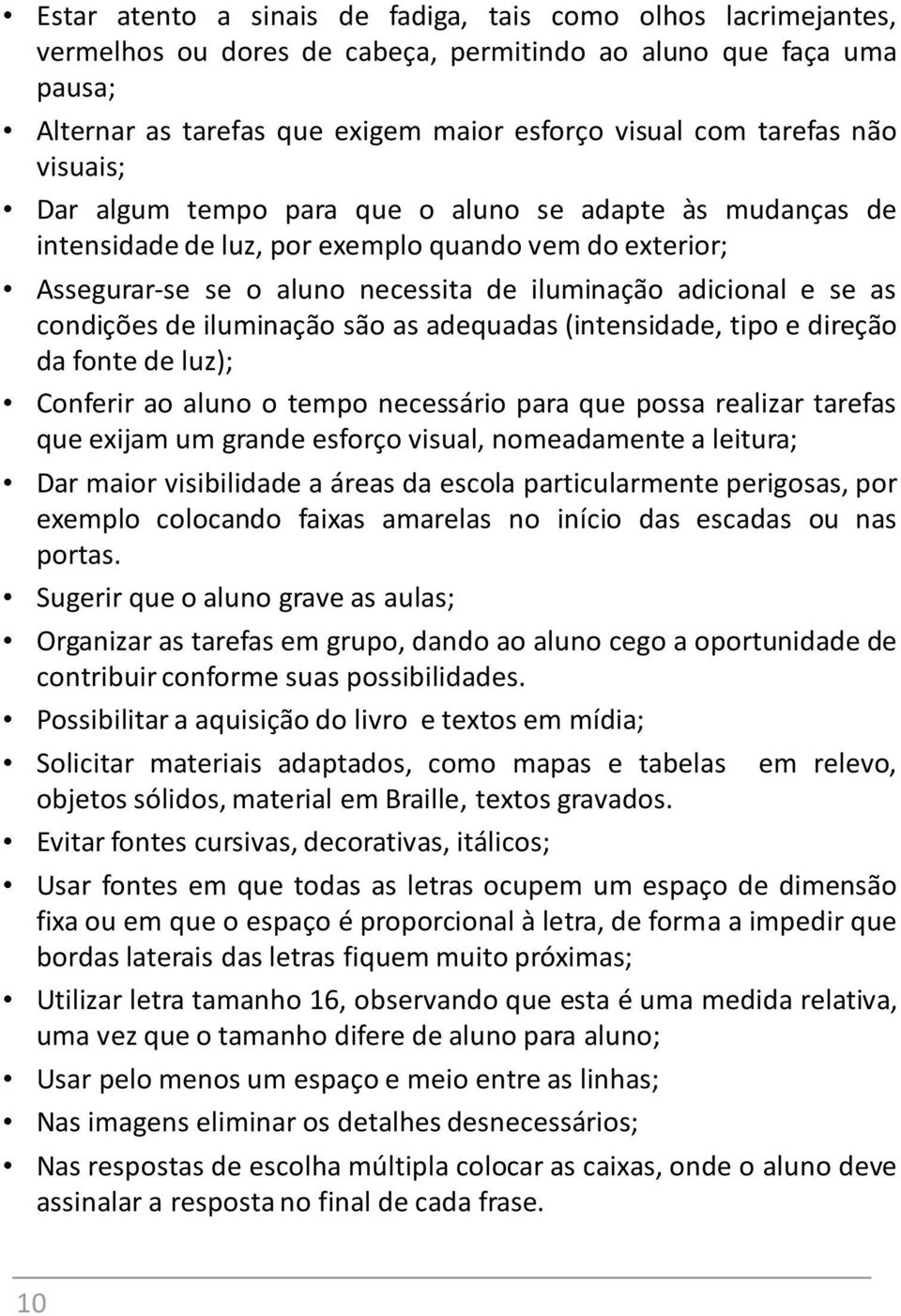 condições de iluminação são as adequadas (intensidade, tipo e direção da fonte de luz); Conferir ao aluno o tempo necessário para que possa realizar tarefas que exijam um grande esforço visual,