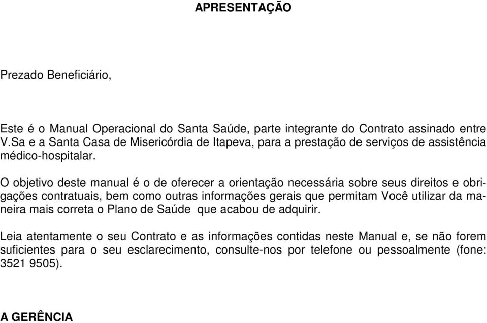 O objetivo deste manual é o de oferecer a orientação necessária sobre seus direitos e obrigações contratuais, bem como outras informações gerais que permitam Você