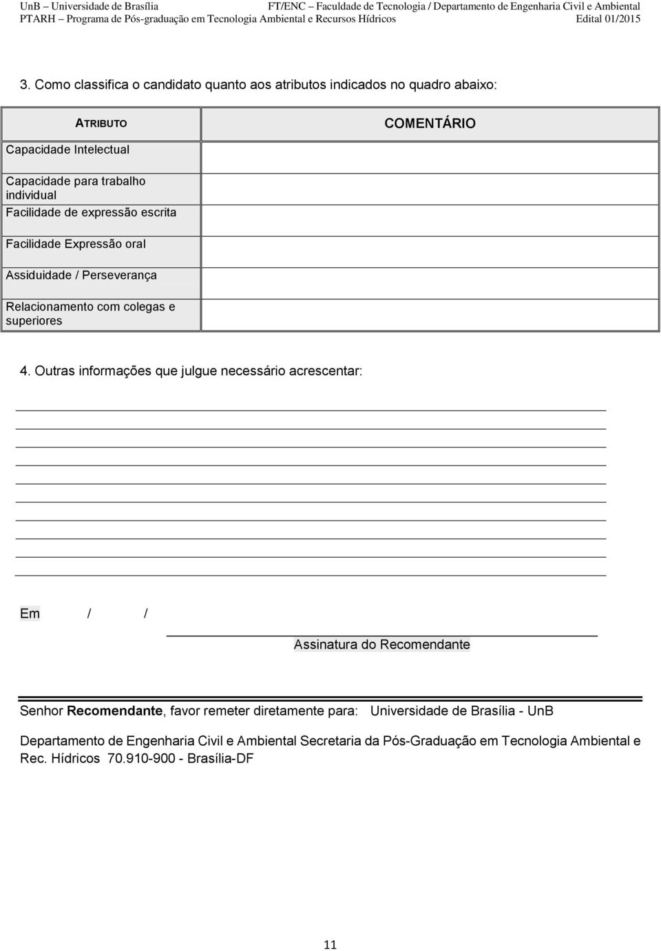 Outras informações que julgue necessário acrescentar: Em / / Assinatura do Recomendante Senhor Recomendante, favor remeter diretamente para: