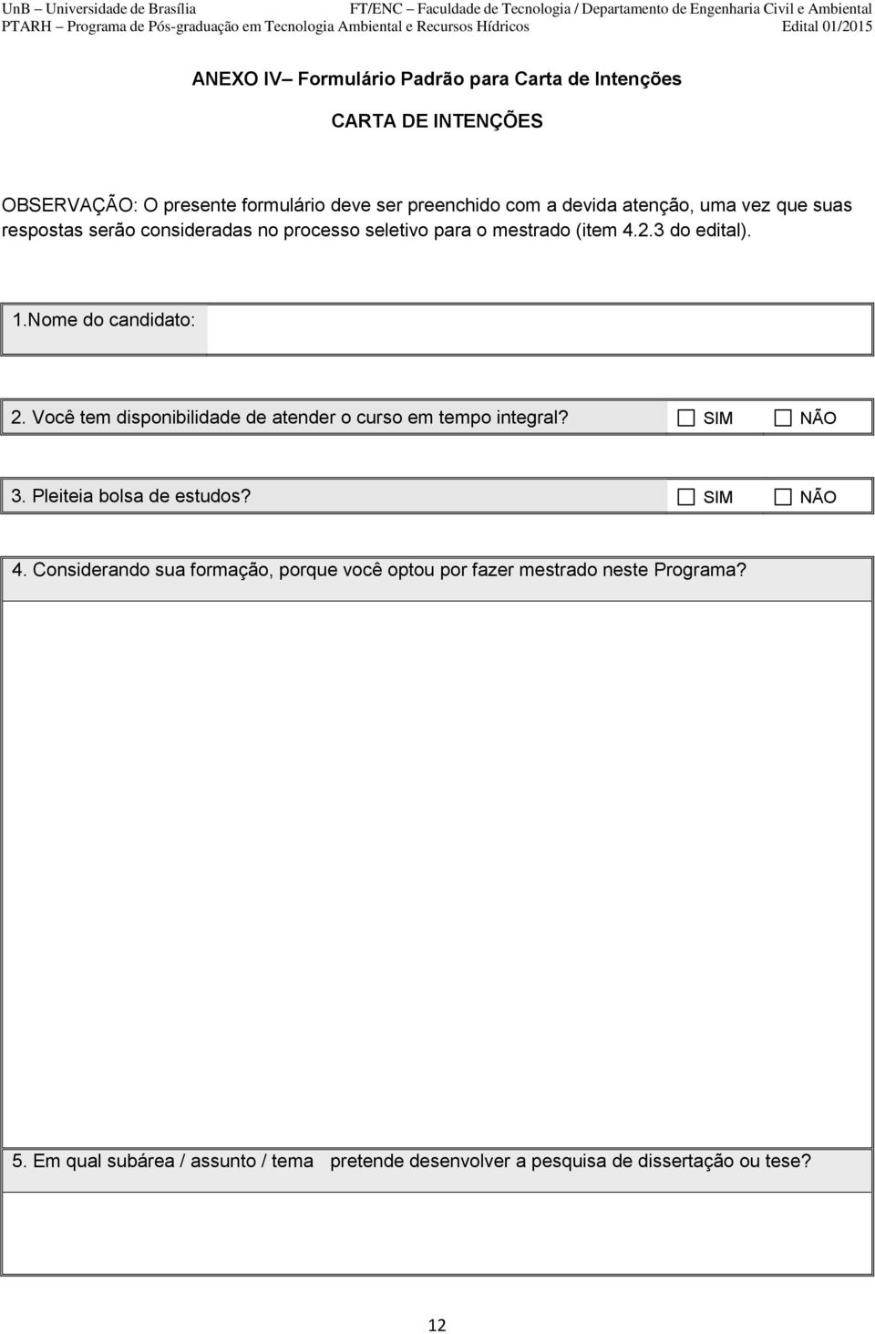 Você tem disponibilidade de atender o curso em tempo integral? SIM NÃO 3. Pleiteia bolsa de estudos? SIM NÃO 4.