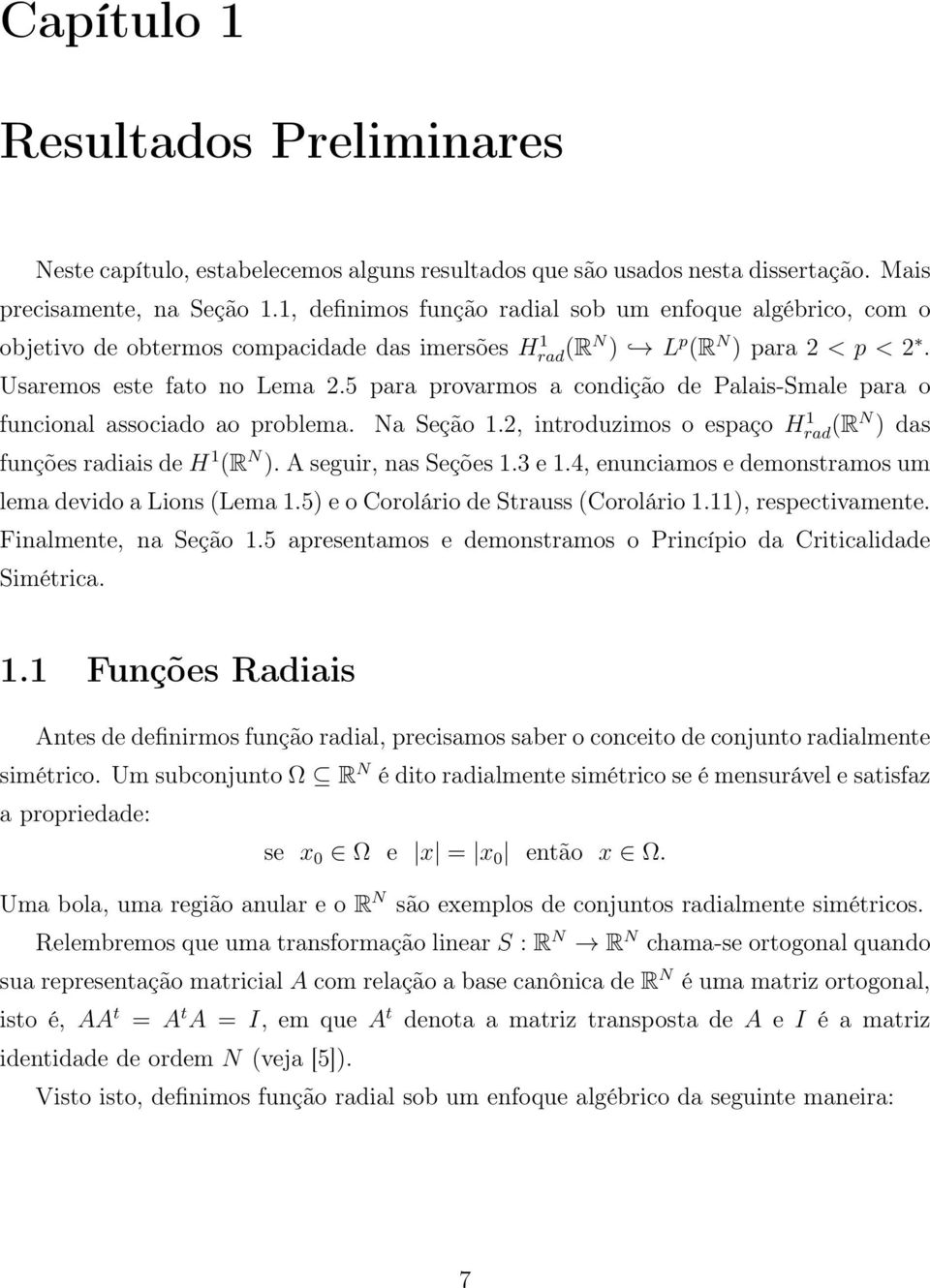 5 para provarmos a condição de Palais-Smale para o funcional associado ao problema. Na Seção 1.2, introduzimos o espaço Hrad 1 (RN ) das funções radiais de H 1 ( ). A seguir, nas Seções 1.3 e 1.