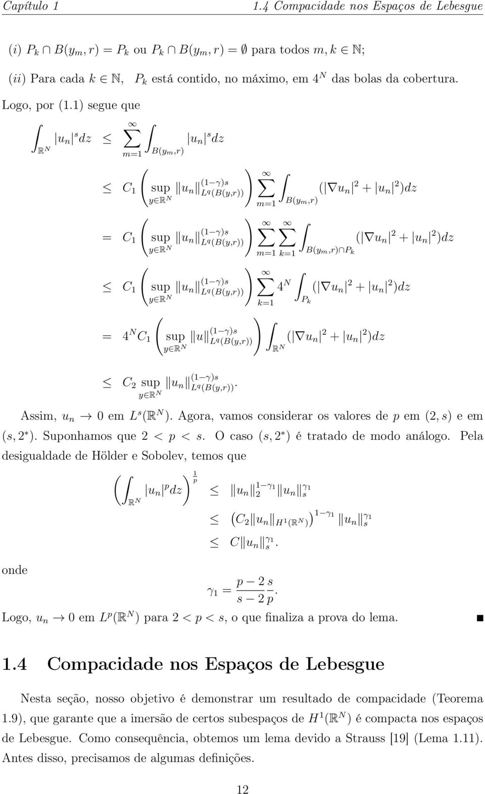 1) segue que u n s dz m=1 B(y m,r) u n s dz ( ) C 1 sup u n (1 γ)s L q (B(y,r)) ( u n 2 + u n 2 )dz y m=1 B(y m,r) ( ) = C 1 sup u n (1 γ)s L q (B(y,r)) ( u n 2 + u n 2 )dz y m=1 k=1 B(y m,r) P k ( )