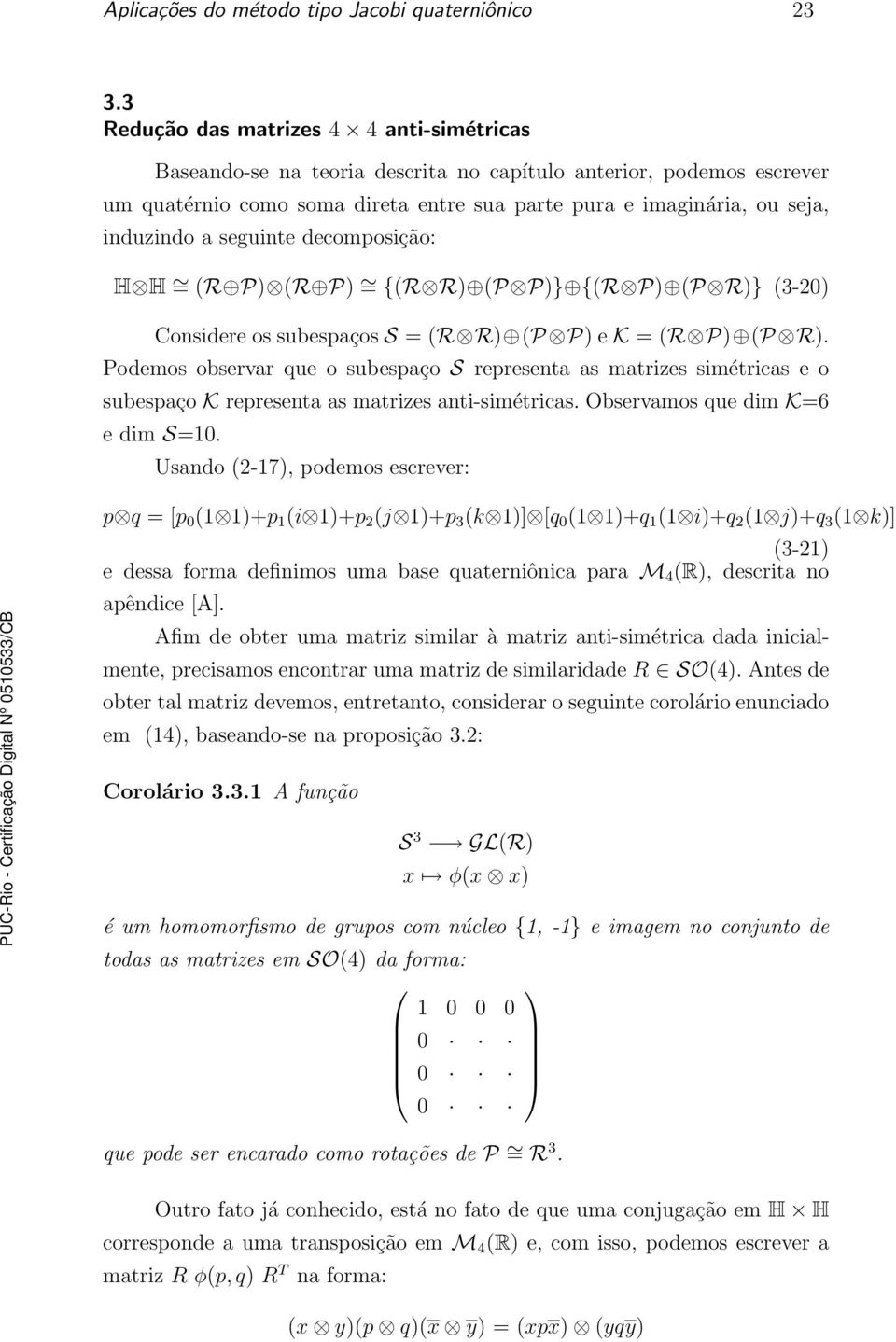 seguinte decomposição: H H = (R P) (R P) = {(R R) (P P)} {(R P) (P R)} (3-20) Considere os subespaços S = (R R) (P P) e K = (R P) (P R).