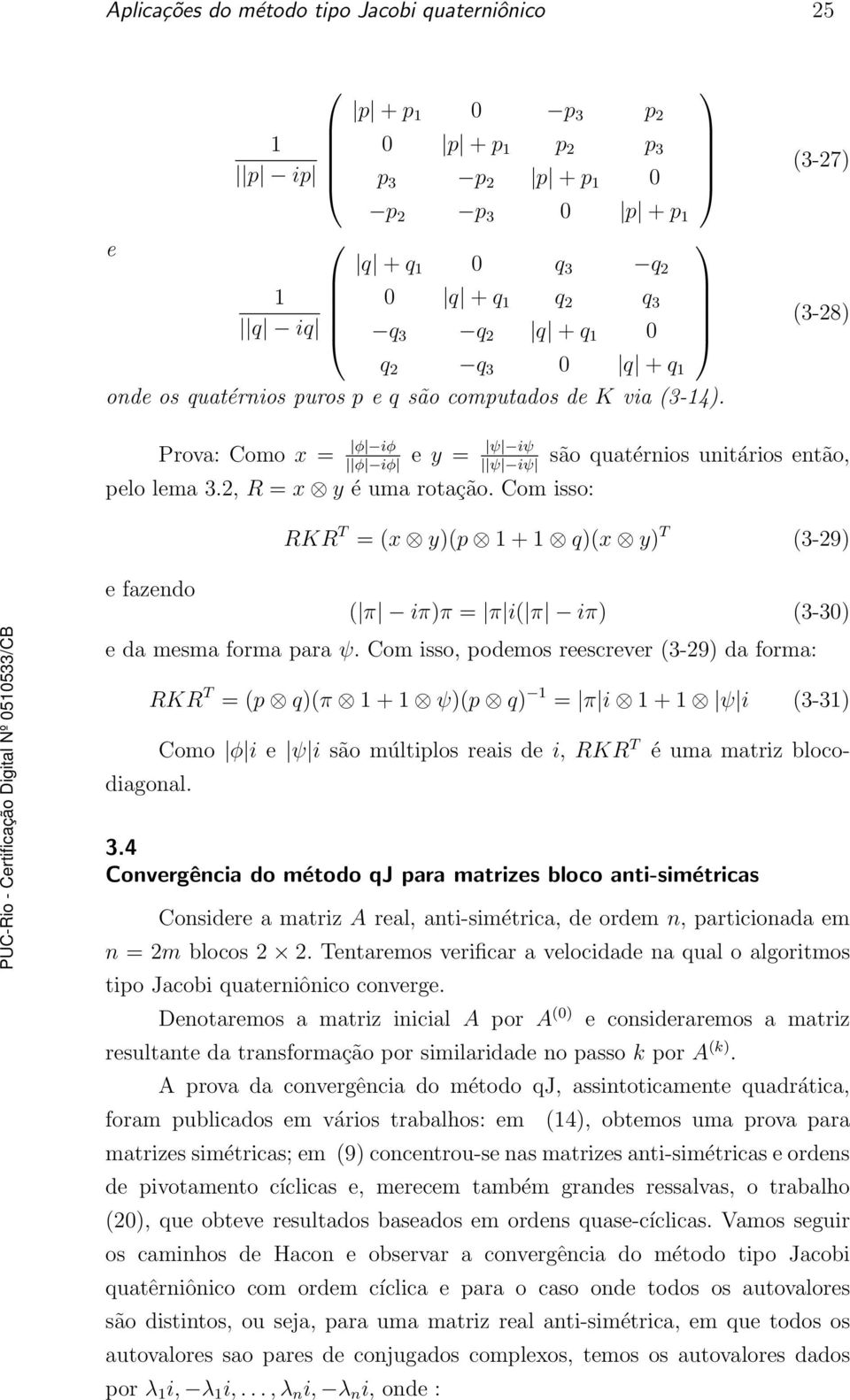 Com isso: e fazendo RKR T = (x y)(p 1 + 1 q)(x y) T (3-29) ( π iπ)π = π i( π iπ) (3-30) e da mesma forma para ψ.