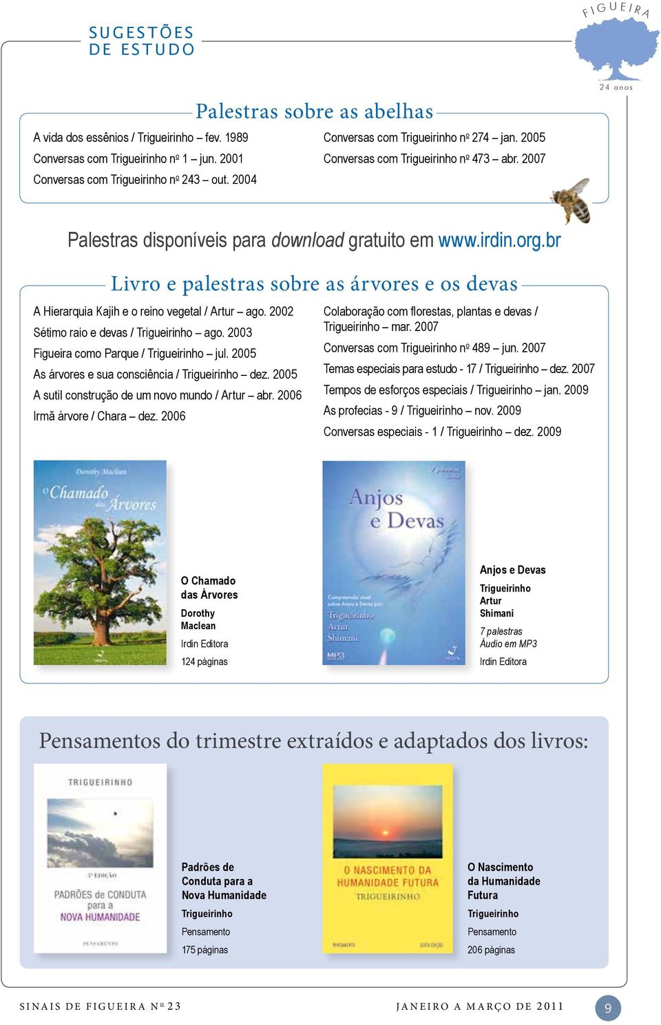 br Livro e palestras sobre as árvores e os devas A Hierarquia Kajih e o reino vegetal / Artur ago. 2002 Sétimo raio e devas / Trigueirinho ago. 2003 Figueira como Parque / Trigueirinho jul.