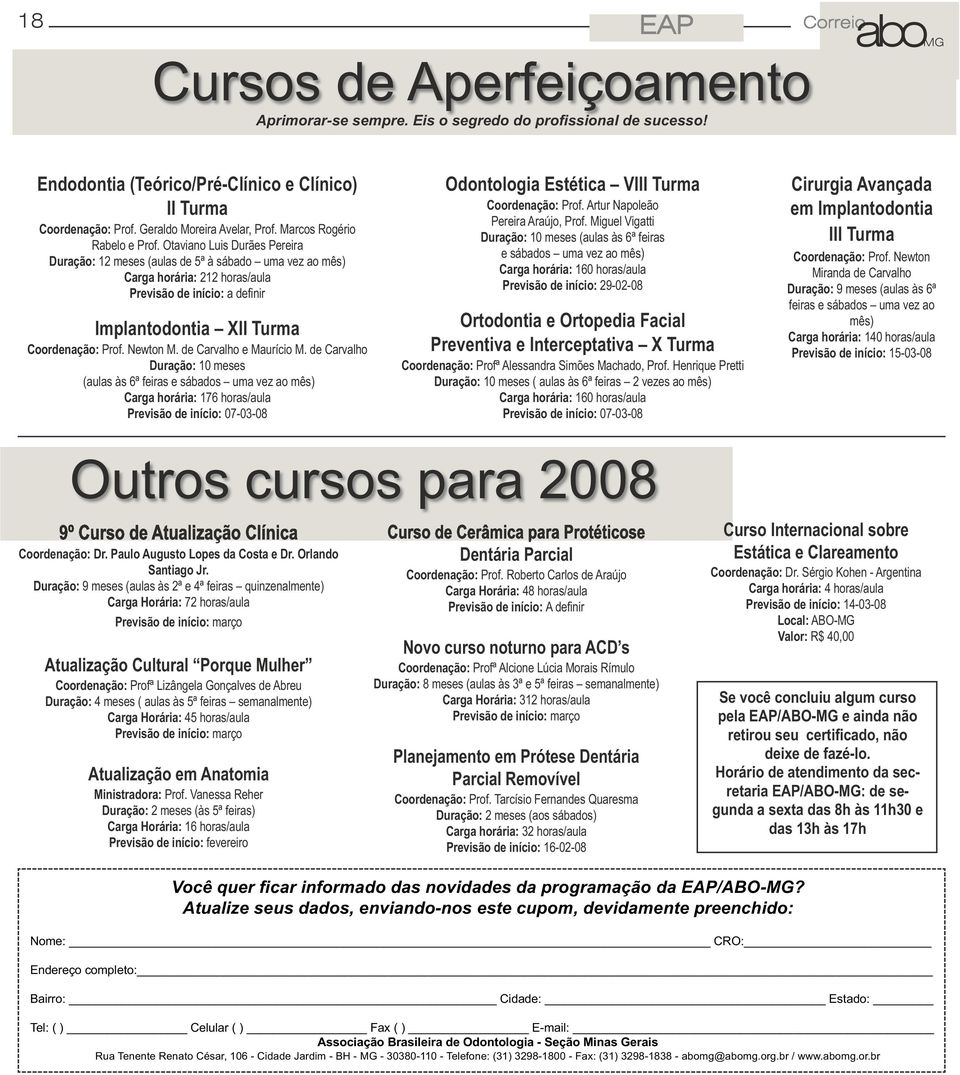 Otaviano Luis Durães Pereira Duração: 12 meses (aulas de 5ª à sábado uma vez ao mês) Carga horária: 212 horas/aula Previsão de início: a definir Implantodontia XII Turma Coordenação: Prof. Newton M.