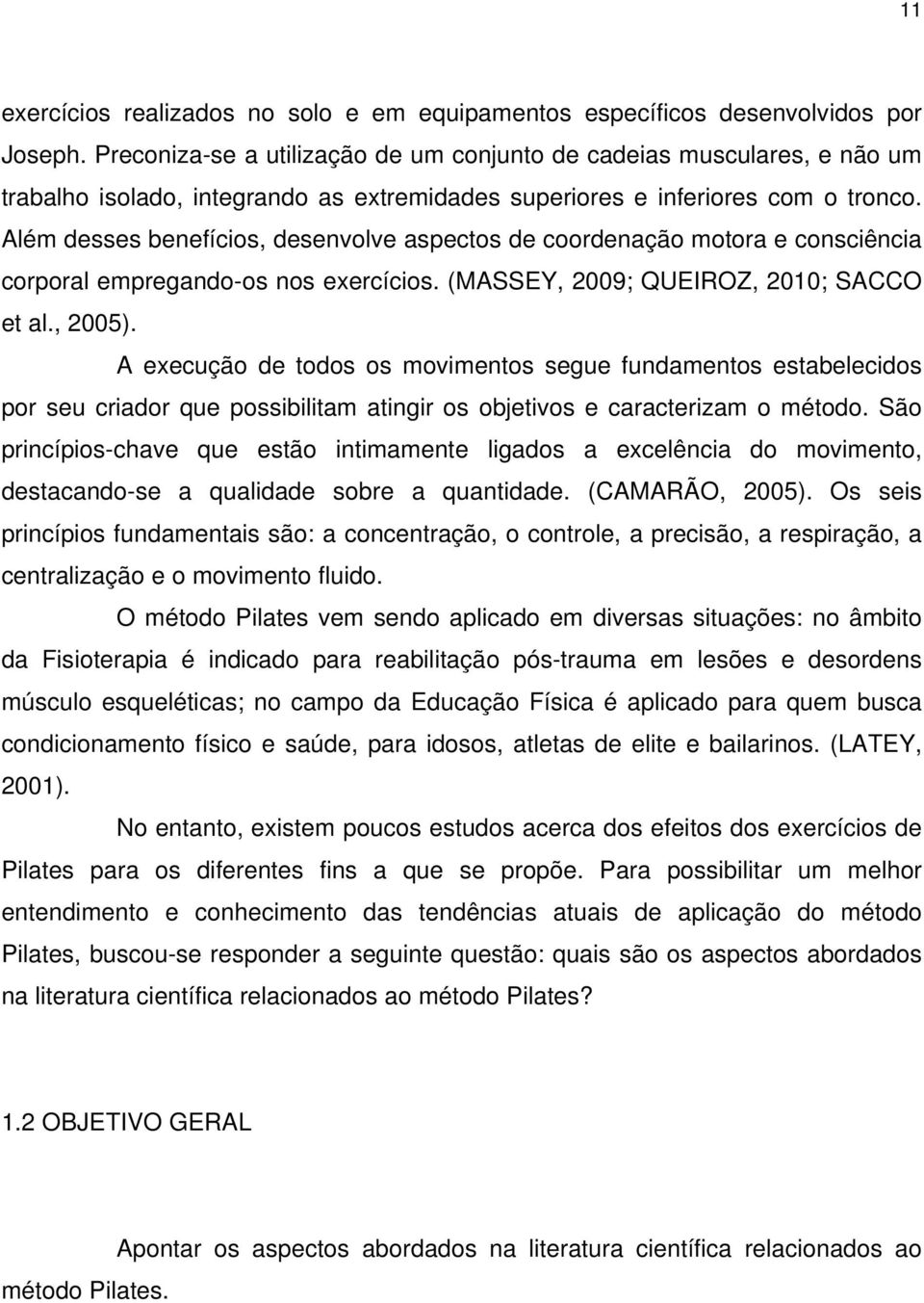 Além desses benefícios, desenvolve aspectos de coordenação motora e consciência corporal empregando-os nos exercícios. (MASSEY, 2009; QUEIROZ, 2010; SACCO et al., 2005).