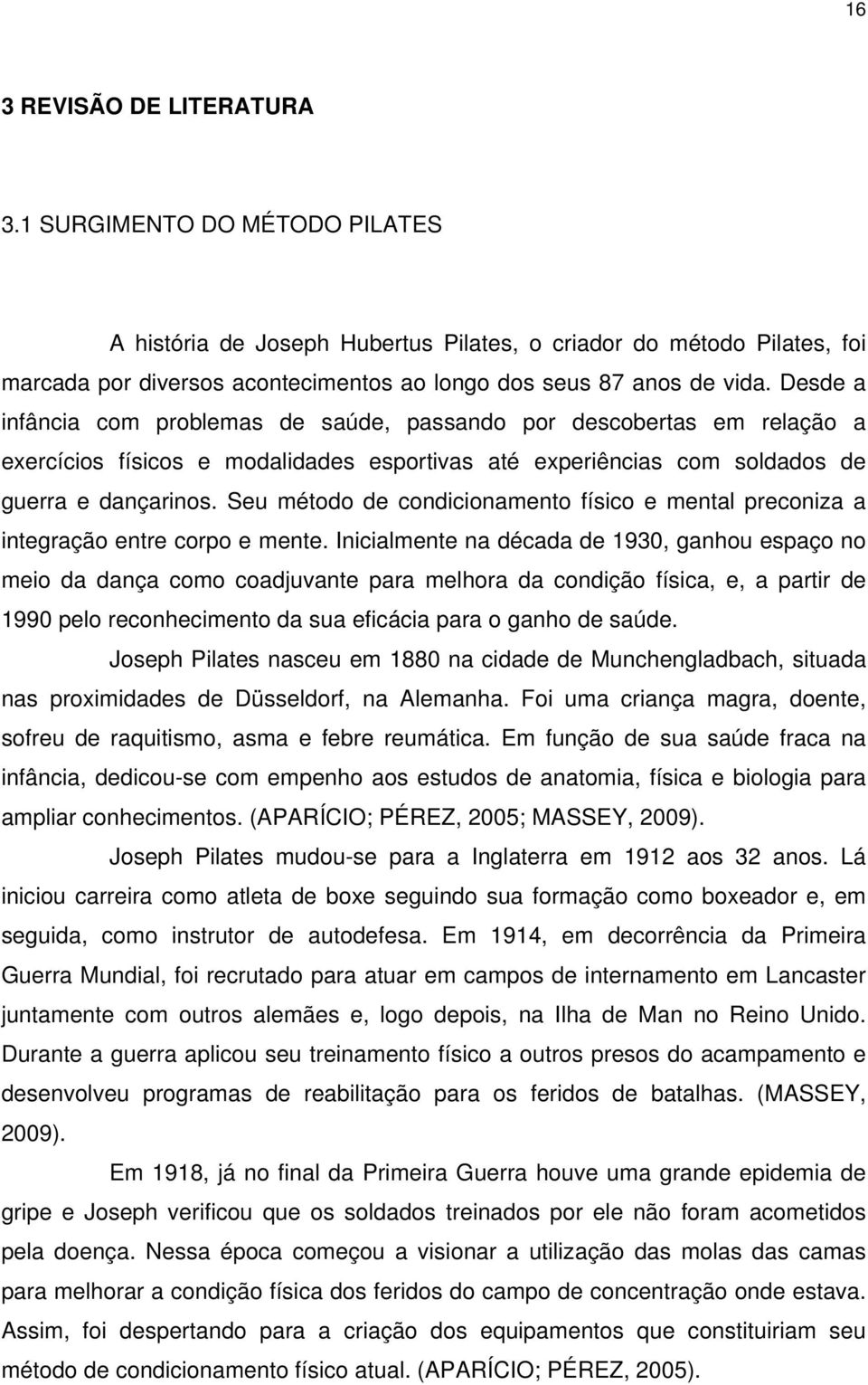 Desde a infância com problemas de saúde, passando por descobertas em relação a exercícios físicos e modalidades esportivas até experiências com soldados de guerra e dançarinos.