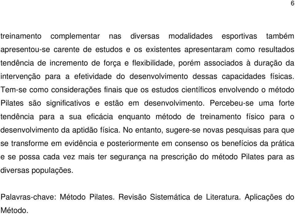 Tem-se como considerações finais que os estudos científicos envolvendo o método Pilates são significativos e estão em desenvolvimento.