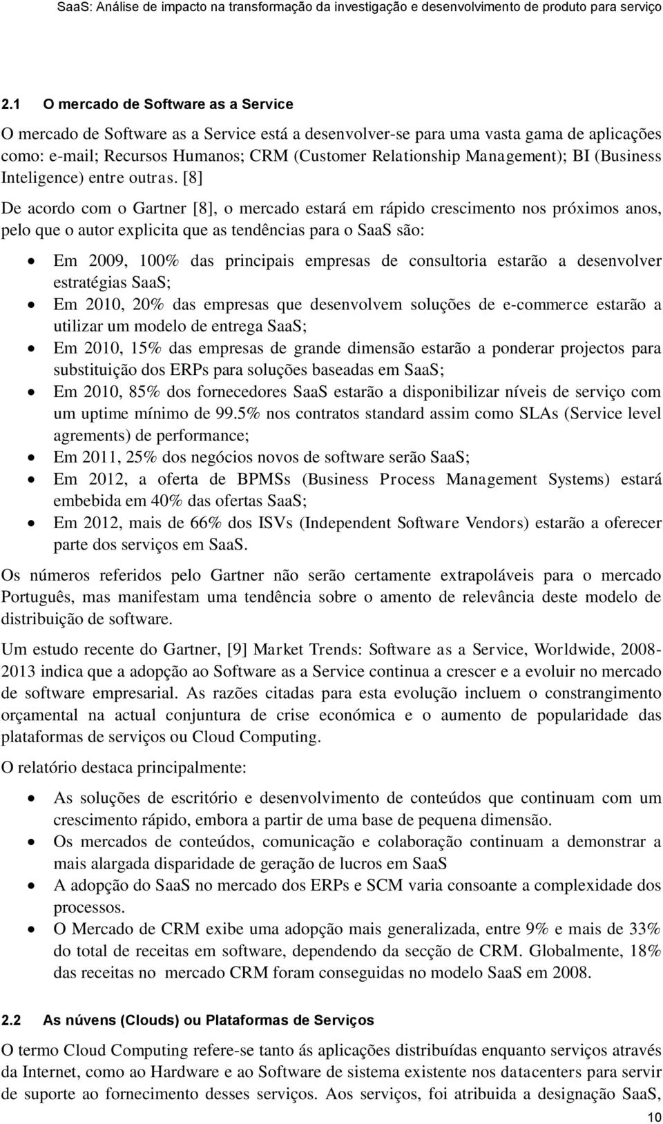 [8] De acordo com o Gartner [8], o mercado estará em rápido crescimento nos próximos anos, pelo que o autor explicita que as tendências para o SaaS são: Em 2009, 100% das principais empresas de