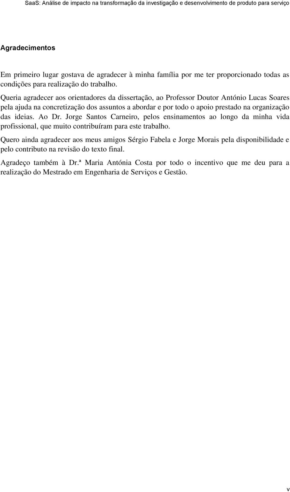 das ideias. Ao Dr. Jorge Santos Carneiro, pelos ensinamentos ao longo da minha vida profissional, que muito contribuíram para este trabalho.