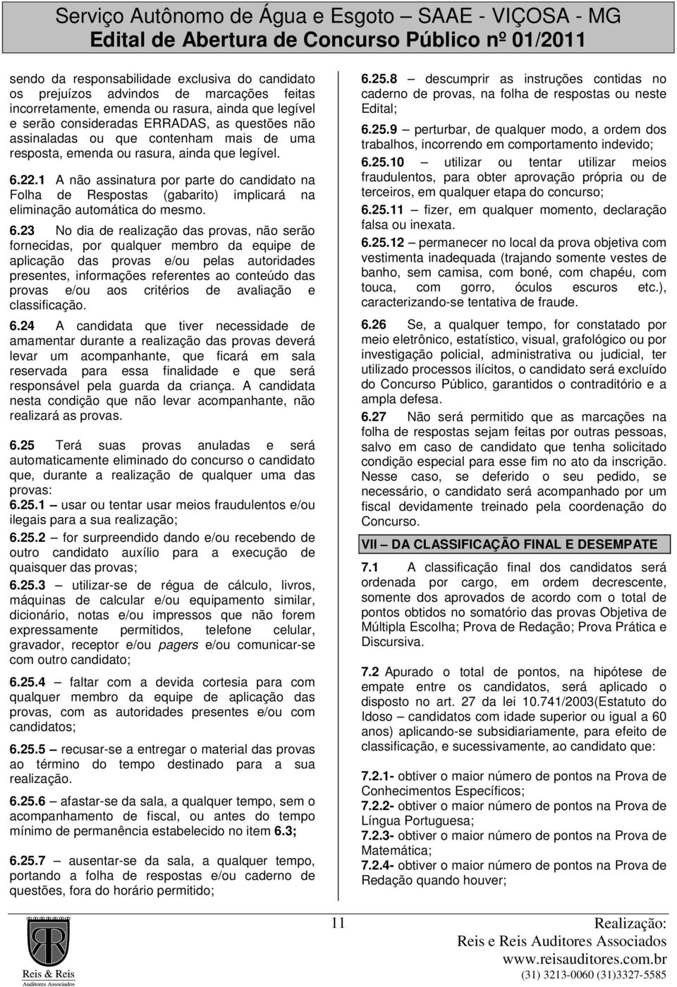 1 A não assinatura por parte do candidato na Folha de Respostas (gabarito) implicará na eliminação automática do mesmo. 6.