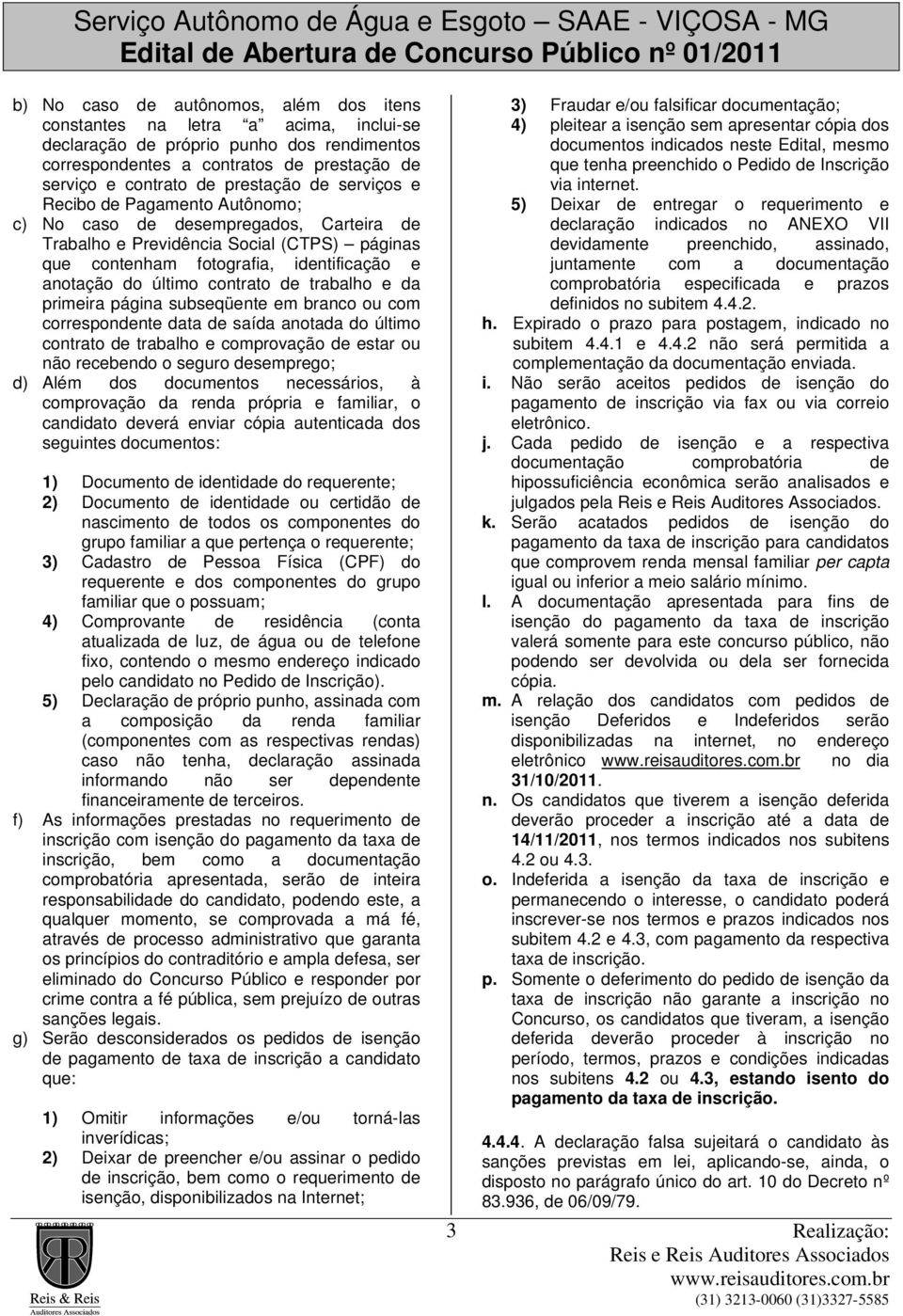 de trabalho e da primeira página subseqüente em branco ou com correspondente data de saída anotada do último contrato de trabalho e comprovação de estar ou não recebendo o seguro desemprego; d) Além