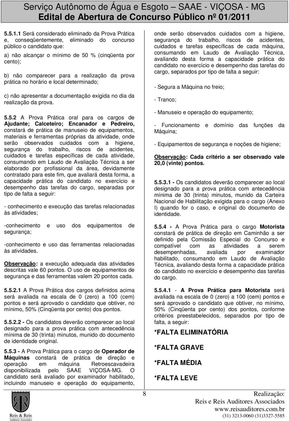 realização da prova prática no horário e local determinado; c) não apresentar a documentação exigida no dia da realização da prova. 5.