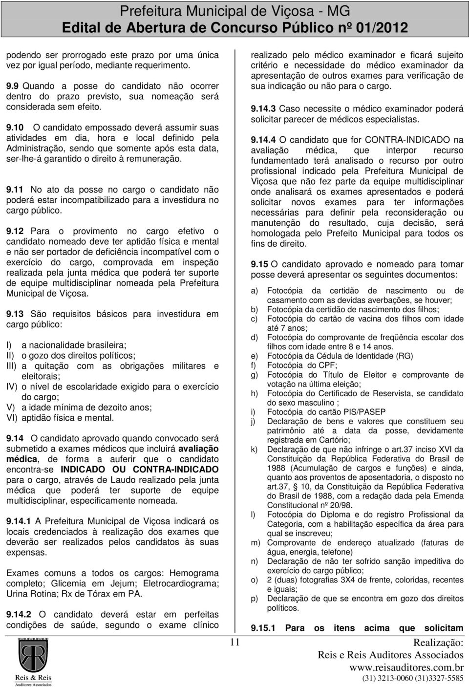 10 O candidato empossado deverá assumir suas atividades em dia, hora e local definido pela Administração, sendo que somente após esta data, ser-lhe-á garantido o direito à remuneração. 9.