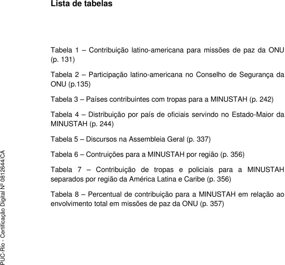 244) Tabela 5 Discursos na Assembleia Geral (p. 337) Tabela 6 Contruições para a MINUSTAH por região (p.