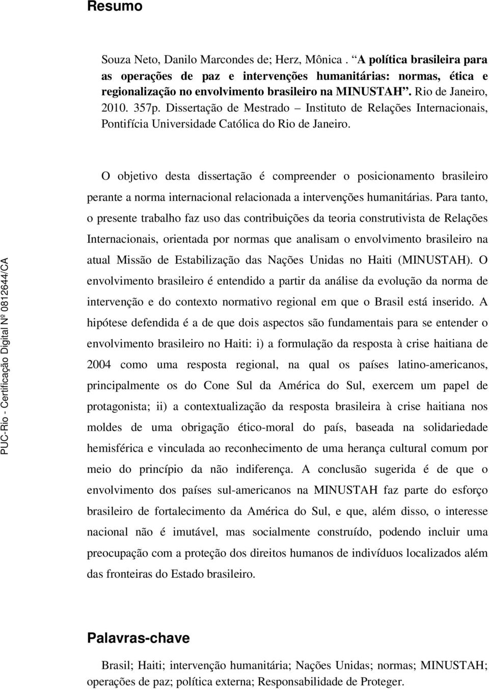 O objetivo desta dissertação é compreender o posicionamento brasileiro perante a norma internacional relacionada a intervenções humanitárias.
