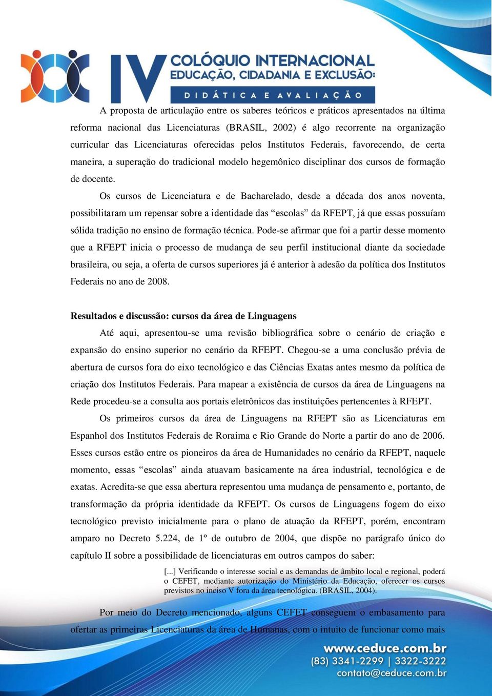 Os cursos de Licenciatura e de Bacharelado, desde a década dos anos noventa, possibilitaram um repensar sobre a identidade das escolas da RFEPT, já que essas possuíam sólida tradição no ensino de