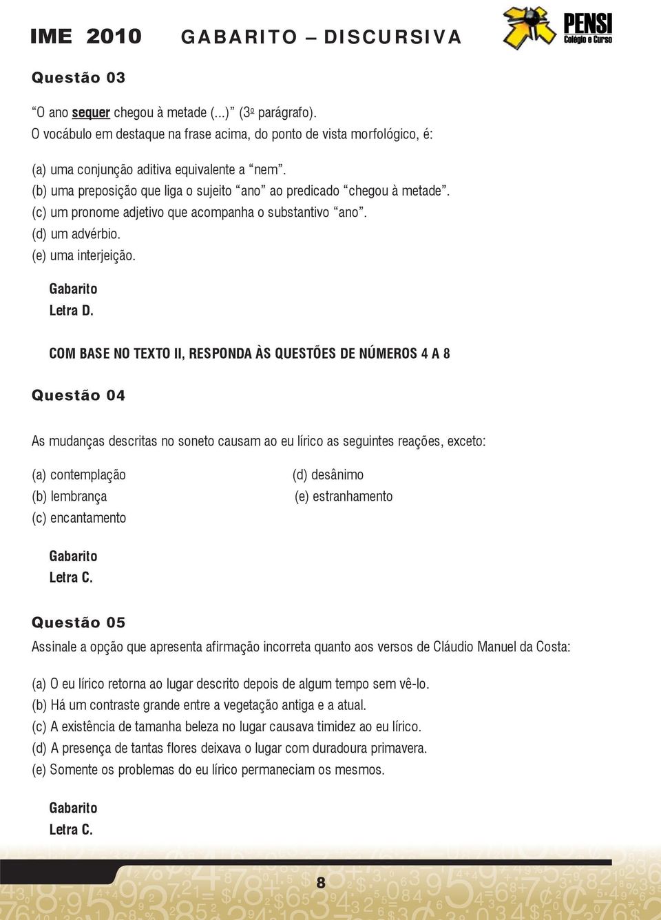 COM BASE NO TEXTO II, RESPONDA ÀS QUESTÕES DE NÚMEROS 4 A 8 Questão 04 As mudanças descritas no soneto causam ao eu lírico as seguintes reações, exceto: (a) contemplação (b) lembrança (c)