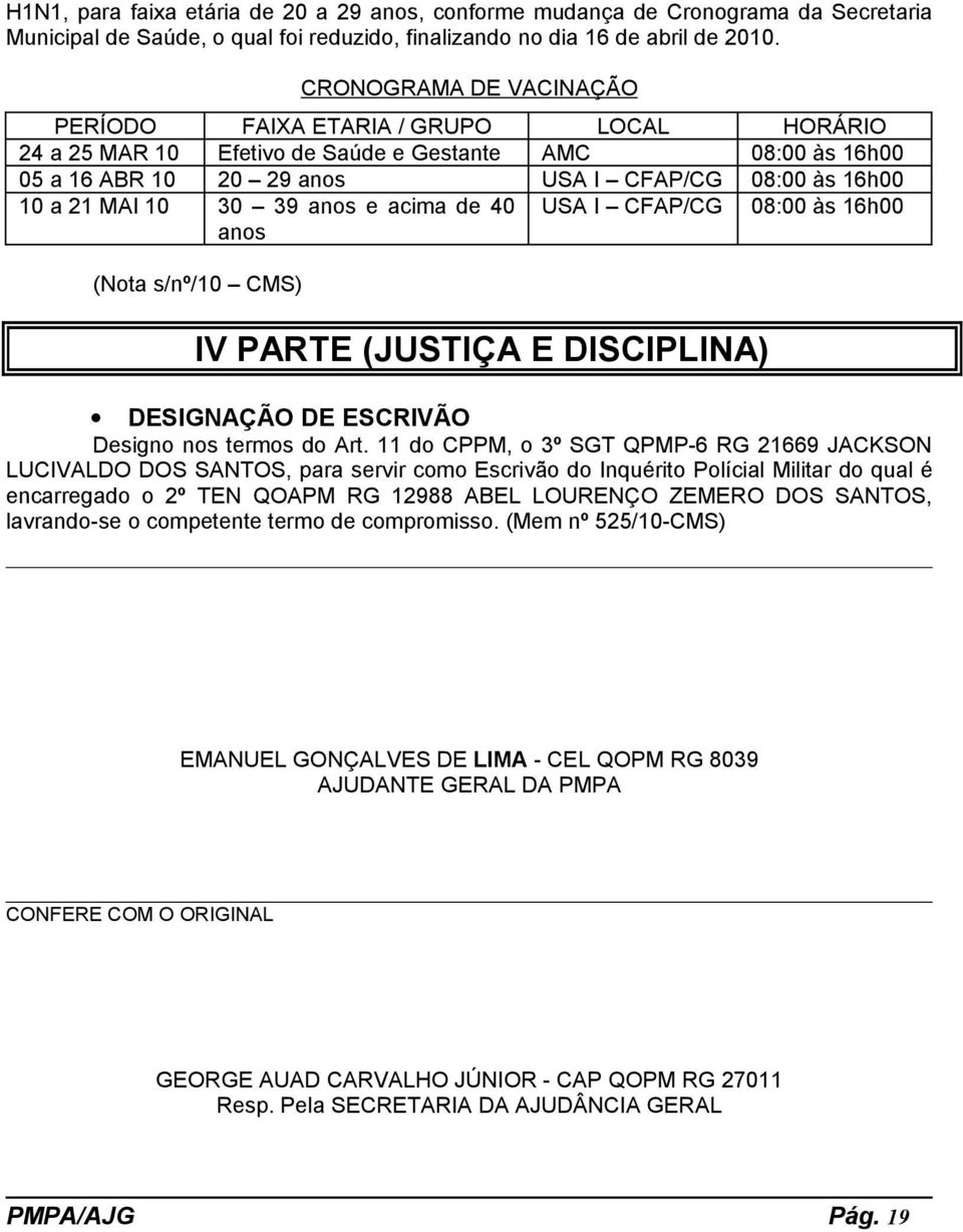 30 39 anos e acima de 40 anos USA I CFAP/CG 08:00 às 16h00 (Nota s/nº/10 CMS) IV PARTE (JUSTIÇA E DISCIPLINA) DESIGNAÇÃO DE ESCRIVÃO Designo nos termos do Art.