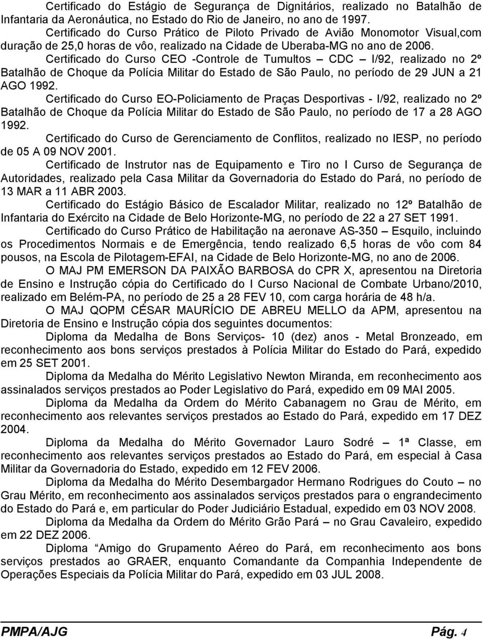 Certificado do Curso CEO -Controle de Tumultos CDC I/92, realizado no 2º Batalhão de Choque da Polícia Militar do Estado de São Paulo, no período de 29 JUN a 21 AGO 1992.