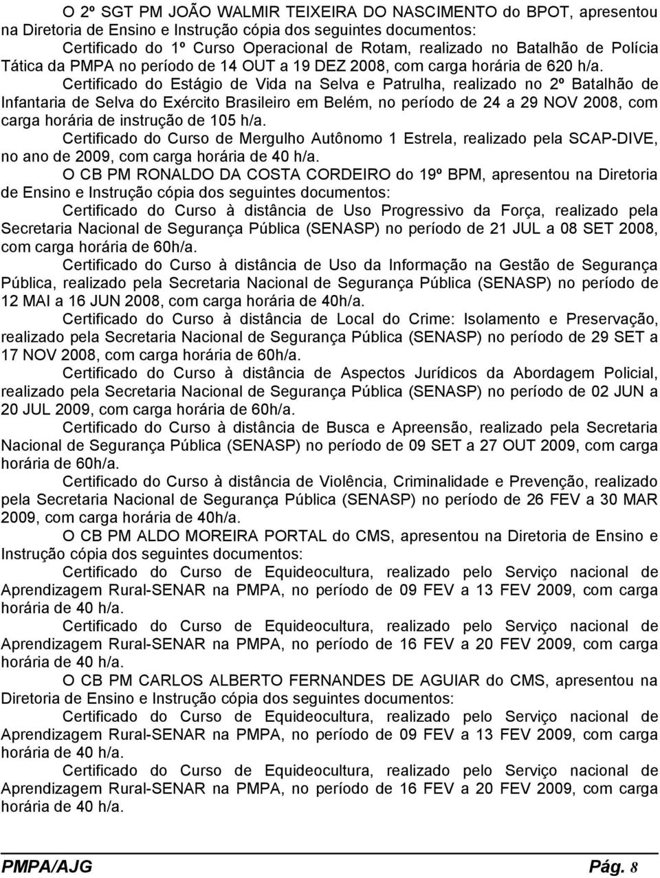 Certificado do Estágio de Vida na Selva e Patrulha, realizado no 2º Batalhão de Infantaria de Selva do Exército Brasileiro em Belém, no período de 24 a 29 NOV 2008, com carga horária de instrução de