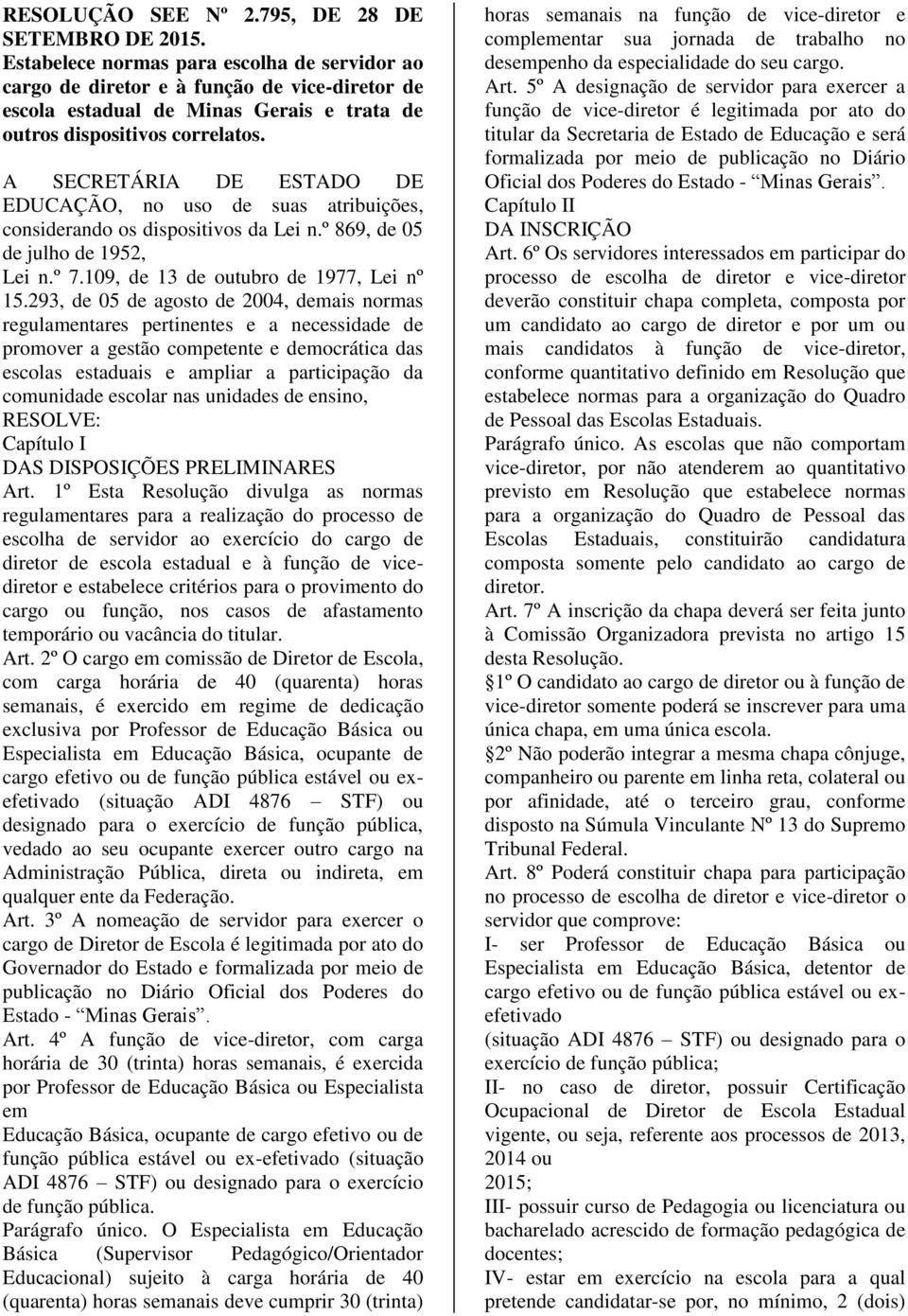 A SECRETÁRIA DE ESTADO DE EDUCAÇÃO, no uso de suas atribuições, considerando os dispositivos da Lei n.º 869, de 05 de julho de 1952, Lei n.º 7.109, de 13 de outubro de 1977, Lei nº 15.