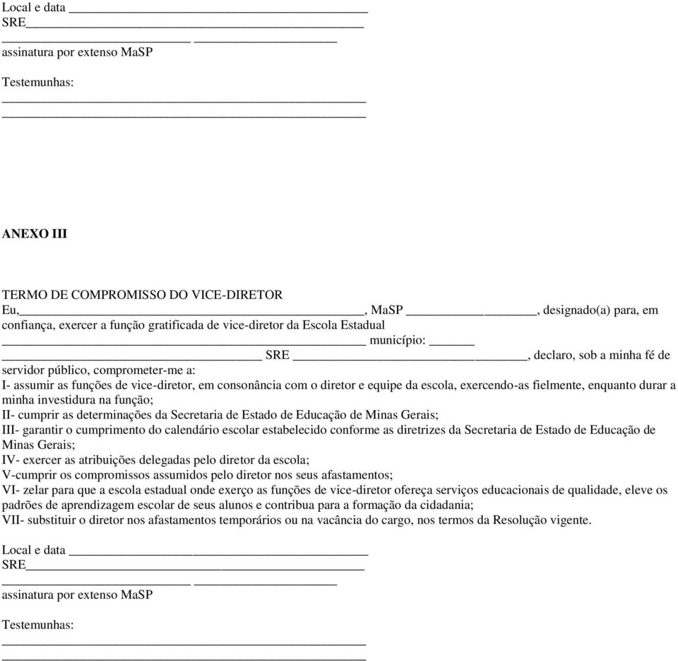 fielmente, enquanto durar a minha investidura na função; II- cumprir as determinações da Secretaria de Estado de Educação de Minas Gerais; III- garantir o cumprimento do calendário escolar