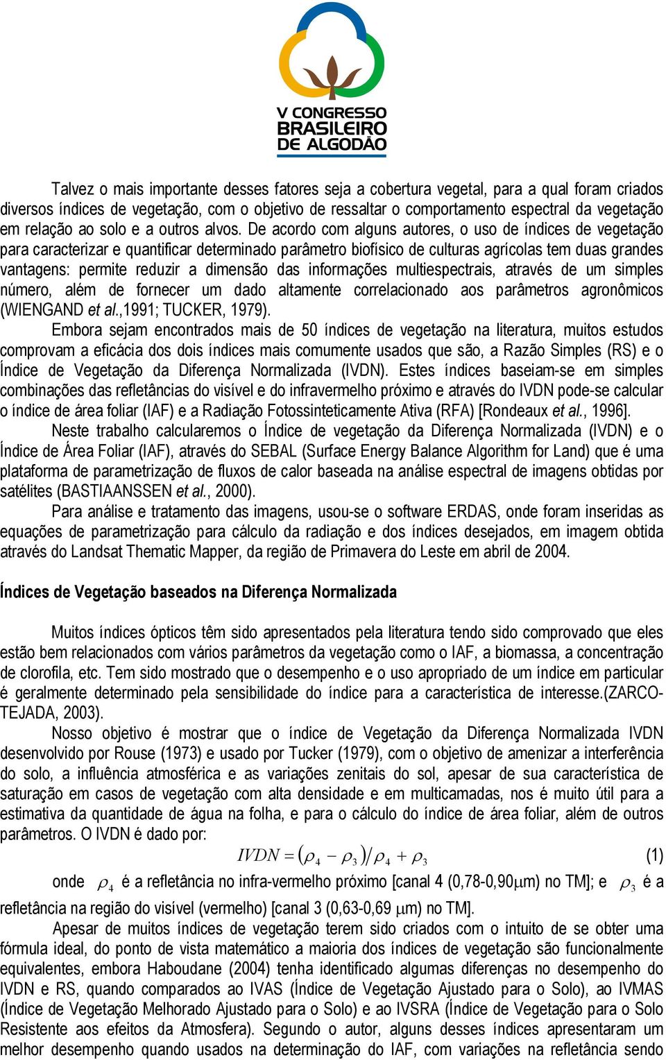 De acordo com alguns autores, o uso de índices de vegetação para caracterizar e quantificar determinado parâmetro biofísico de culturas agrícolas tem duas grandes vantagens: permite reduzir a