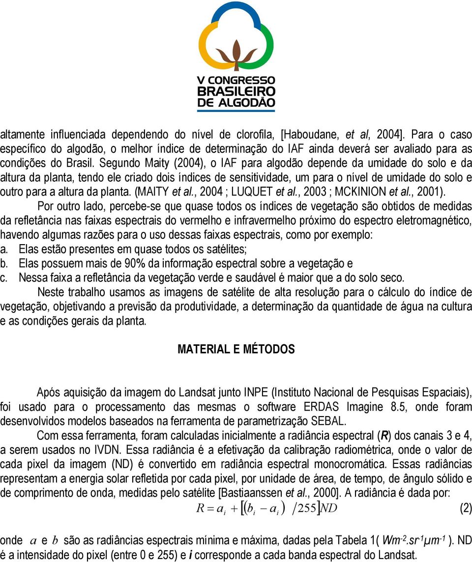 Segundo Maity (200), o IAF para algodão depende da umidade do solo e da altura da planta, tendo ele criado dois índices de sensitividade, um para o nível de umidade do solo e outro para a altura da