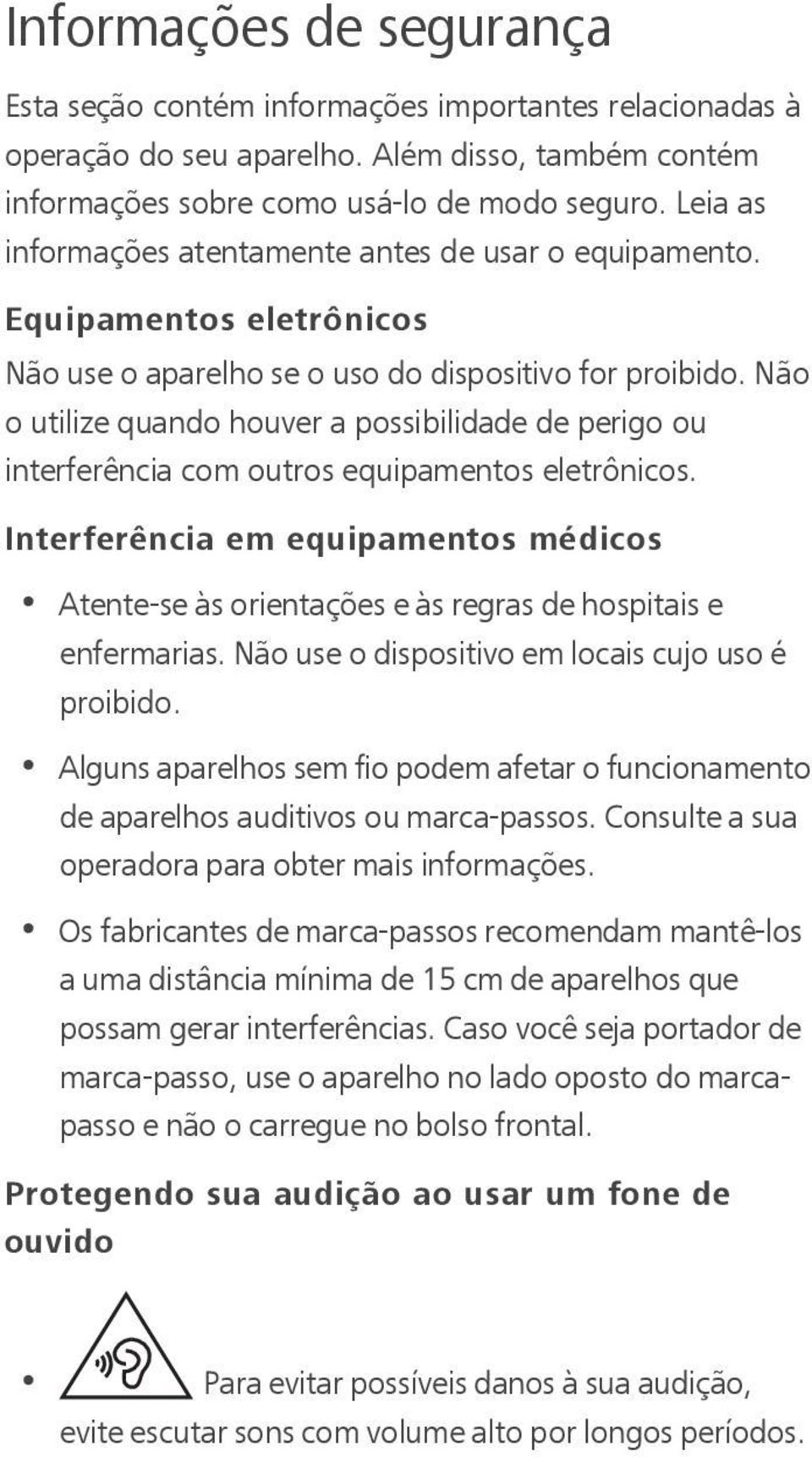 Não o utilize quando houver a possibilidade de perigo ou interferência com outros equipamentos eletrônicos.