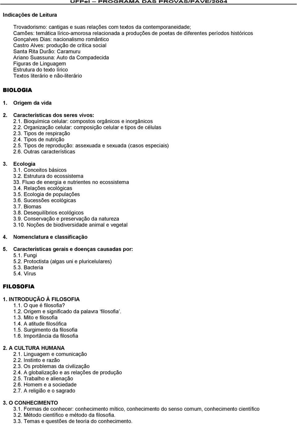 literário e não-literário BIOLOGIA 1. Origem da vida 2. Características dos seres vivos: 2.1. Bioquímica celular: compostos orgânicos e inorgânicos 2.2. Organização celular: composição celular e tipos de células 2.