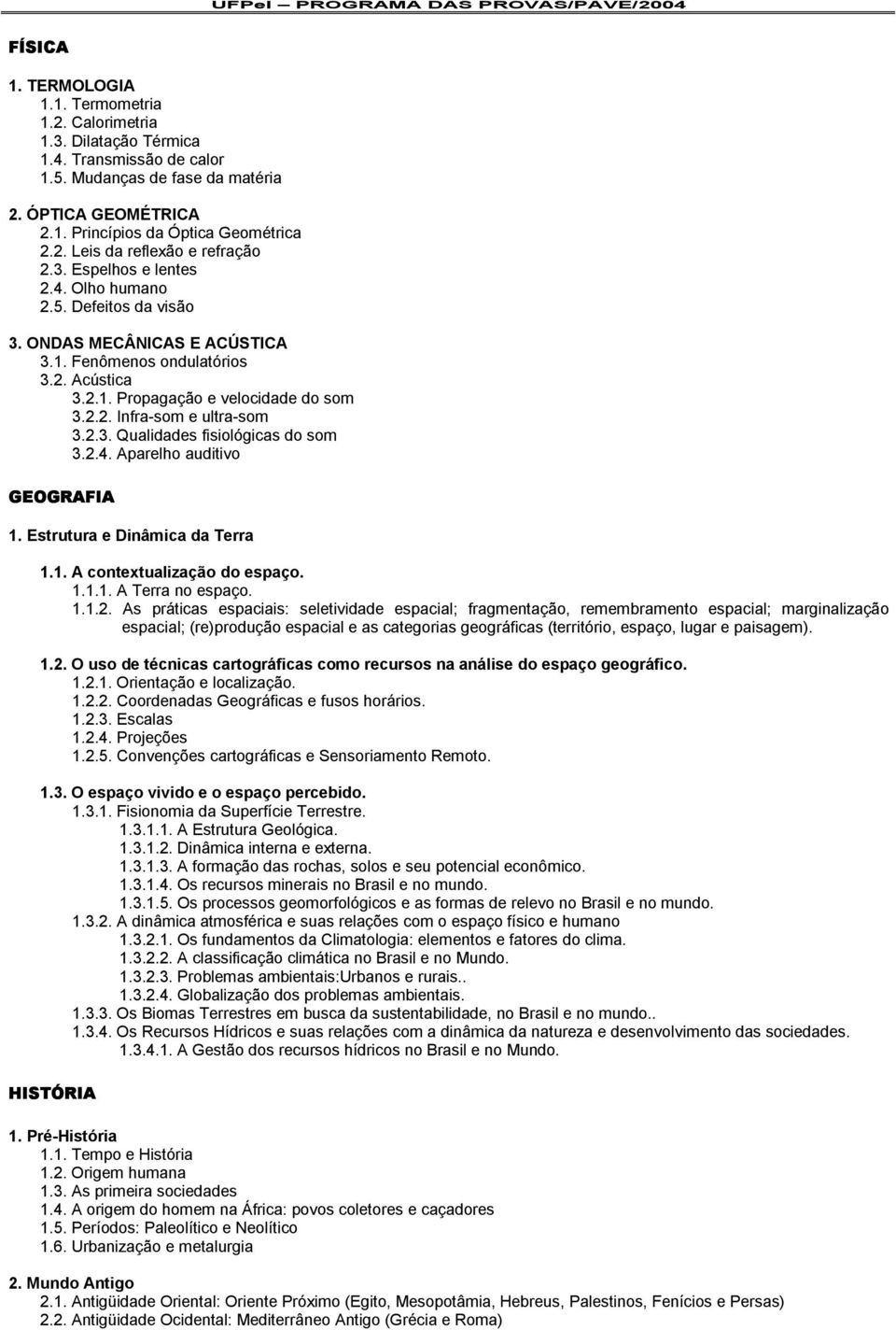 2.3. Qualidades fisiológicas do som 3.2.4. Aparelho auditivo GEOGRAFIA 1. Estrutura e Dinâmica da Terra 1.1. A contextualização do espaço. 1.1.1. A Terra no espaço. 1.1.2. As práticas espaciais: