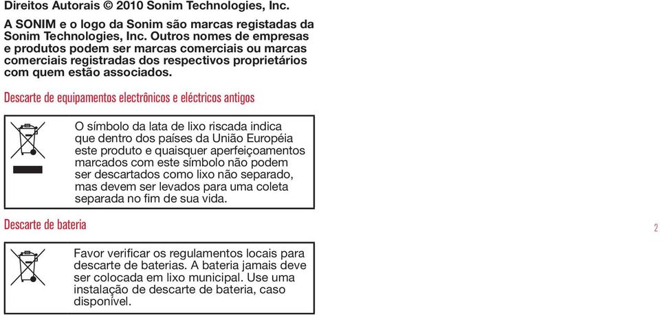 Descarte de equipamentos electrônicos e eléctricos antigos O símbolo da lata de lixo riscada indica que dentro dos países da União Européia este produto e quaisquer aperfeiçoamentos marcados com este