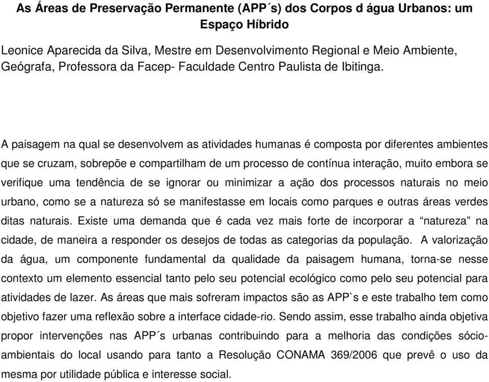 A paisagem na qual se desenvolvem as atividades humanas é composta por diferentes ambientes que se cruzam, sobrepõe e compartilham de um processo de contínua interação, muito embora se verifique uma