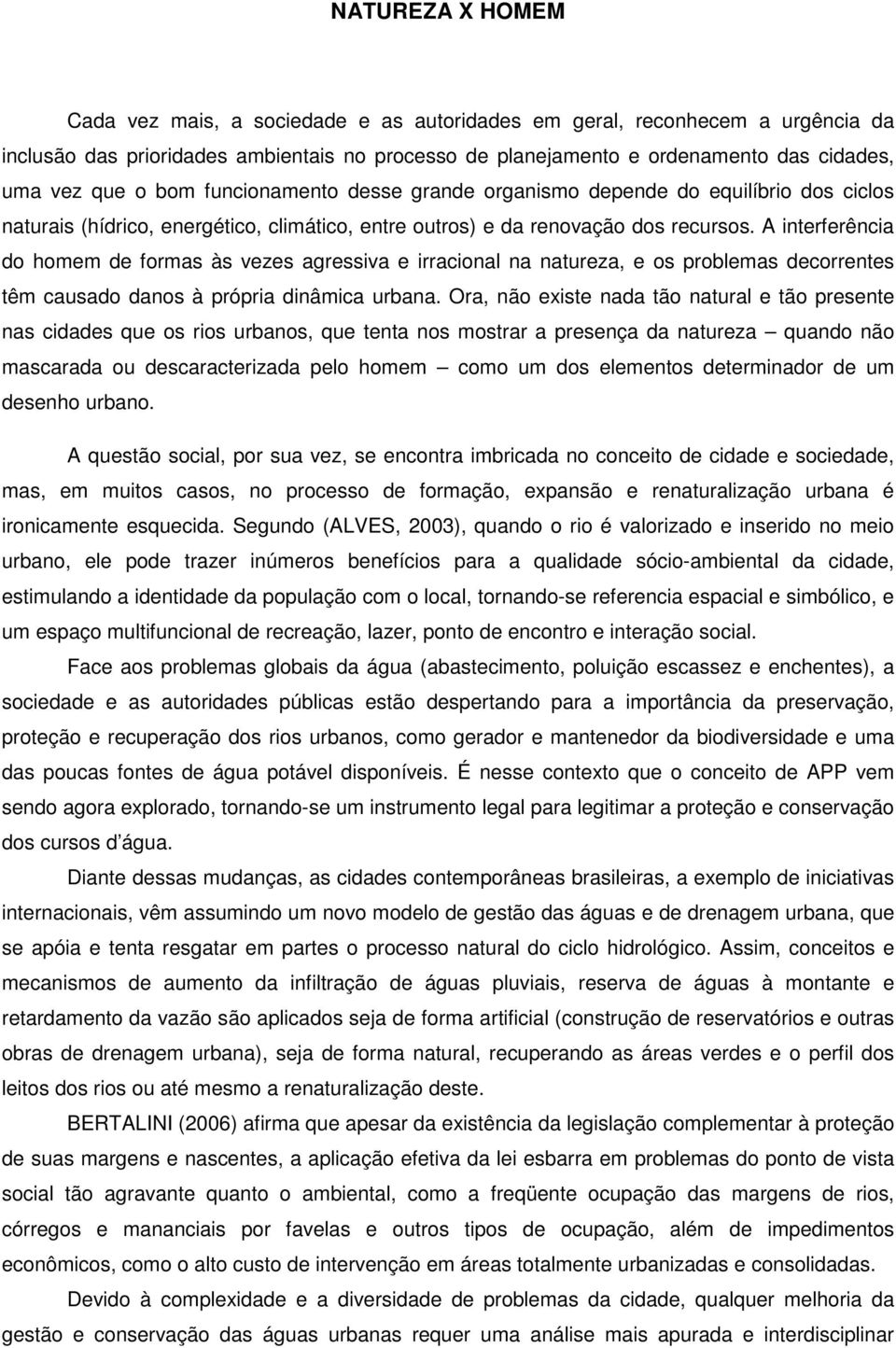 A interferência do homem de formas às vezes agressiva e irracional na natureza, e os problemas decorrentes têm causado danos à própria dinâmica urbana.