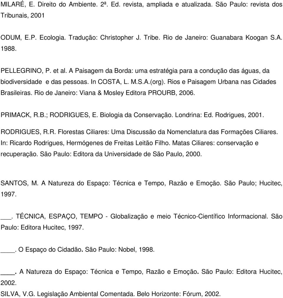 Rio de Janeiro: Viana & Mosley Editora PROURB, 2006. PRIMACK, R.B.; RODRIGUES, E. Biologia da Conservação. Londrina: Ed. Rodrigues, 2001. RODRIGUES, R.R. Florestas Ciliares: Uma Discussão da Nomenclatura das Formações Ciliares.